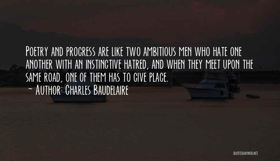 Charles Baudelaire Quotes: Poetry And Progress Are Like Two Ambitious Men Who Hate One Another With An Instinctive Hatred, And When They Meet