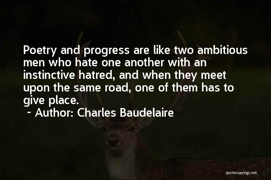 Charles Baudelaire Quotes: Poetry And Progress Are Like Two Ambitious Men Who Hate One Another With An Instinctive Hatred, And When They Meet