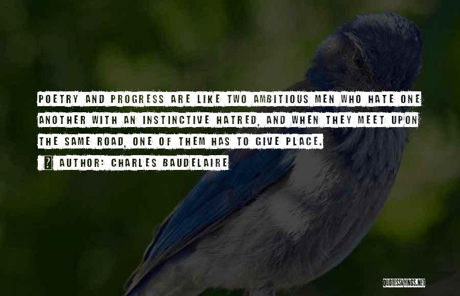 Charles Baudelaire Quotes: Poetry And Progress Are Like Two Ambitious Men Who Hate One Another With An Instinctive Hatred, And When They Meet