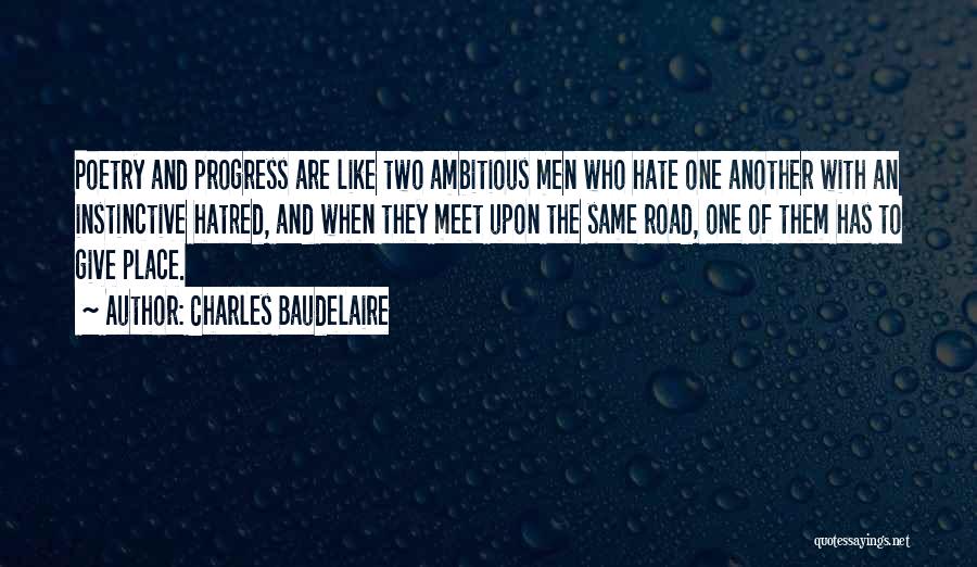 Charles Baudelaire Quotes: Poetry And Progress Are Like Two Ambitious Men Who Hate One Another With An Instinctive Hatred, And When They Meet