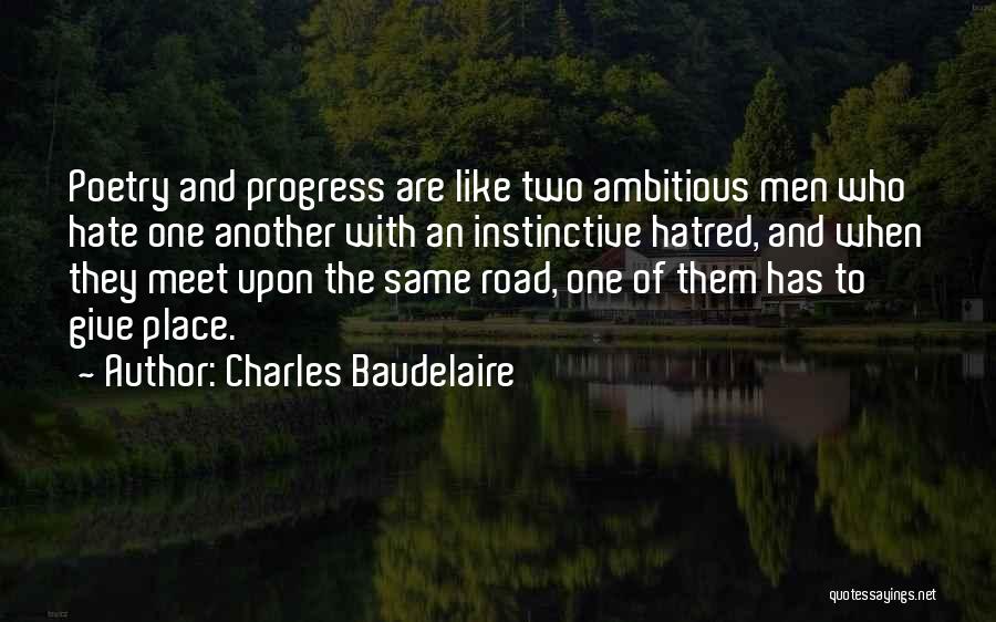 Charles Baudelaire Quotes: Poetry And Progress Are Like Two Ambitious Men Who Hate One Another With An Instinctive Hatred, And When They Meet