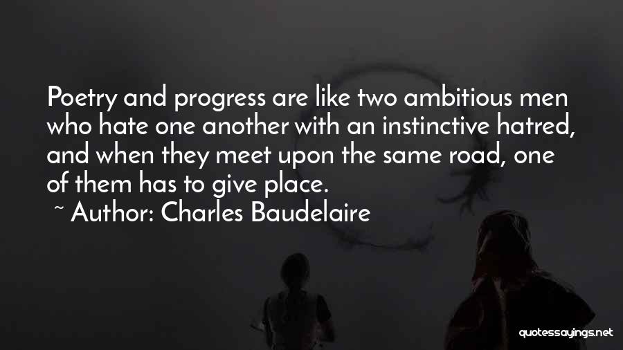 Charles Baudelaire Quotes: Poetry And Progress Are Like Two Ambitious Men Who Hate One Another With An Instinctive Hatred, And When They Meet