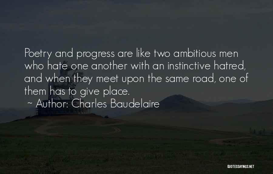 Charles Baudelaire Quotes: Poetry And Progress Are Like Two Ambitious Men Who Hate One Another With An Instinctive Hatred, And When They Meet