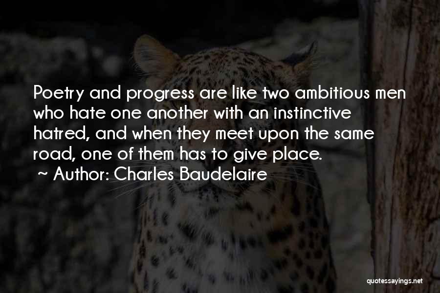 Charles Baudelaire Quotes: Poetry And Progress Are Like Two Ambitious Men Who Hate One Another With An Instinctive Hatred, And When They Meet