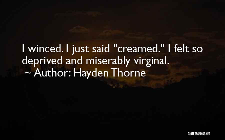 Hayden Thorne Quotes: I Winced. I Just Said Creamed. I Felt So Deprived And Miserably Virginal.