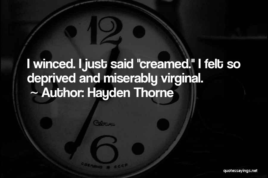 Hayden Thorne Quotes: I Winced. I Just Said Creamed. I Felt So Deprived And Miserably Virginal.