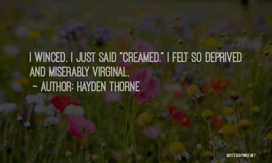Hayden Thorne Quotes: I Winced. I Just Said Creamed. I Felt So Deprived And Miserably Virginal.