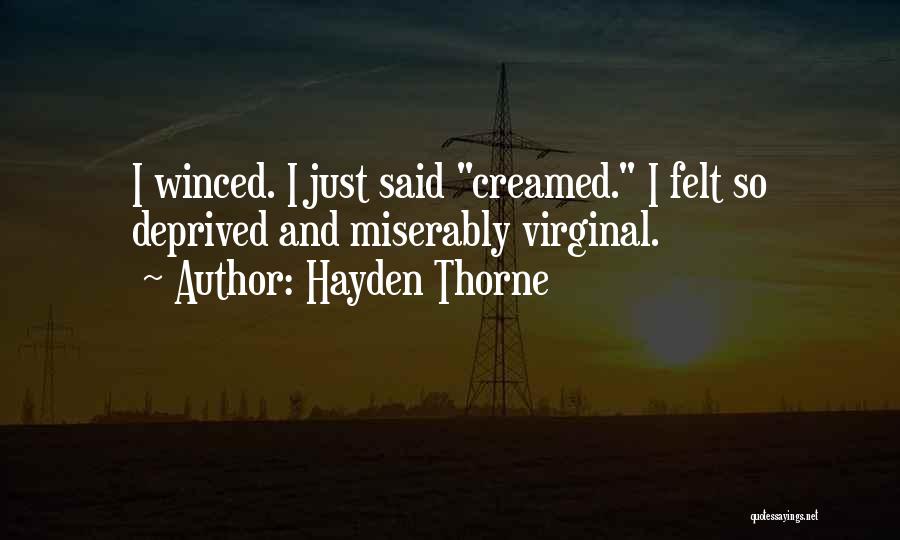 Hayden Thorne Quotes: I Winced. I Just Said Creamed. I Felt So Deprived And Miserably Virginal.