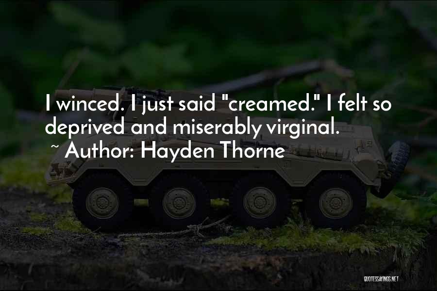 Hayden Thorne Quotes: I Winced. I Just Said Creamed. I Felt So Deprived And Miserably Virginal.