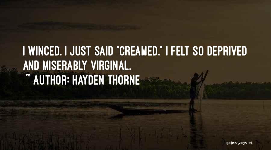 Hayden Thorne Quotes: I Winced. I Just Said Creamed. I Felt So Deprived And Miserably Virginal.