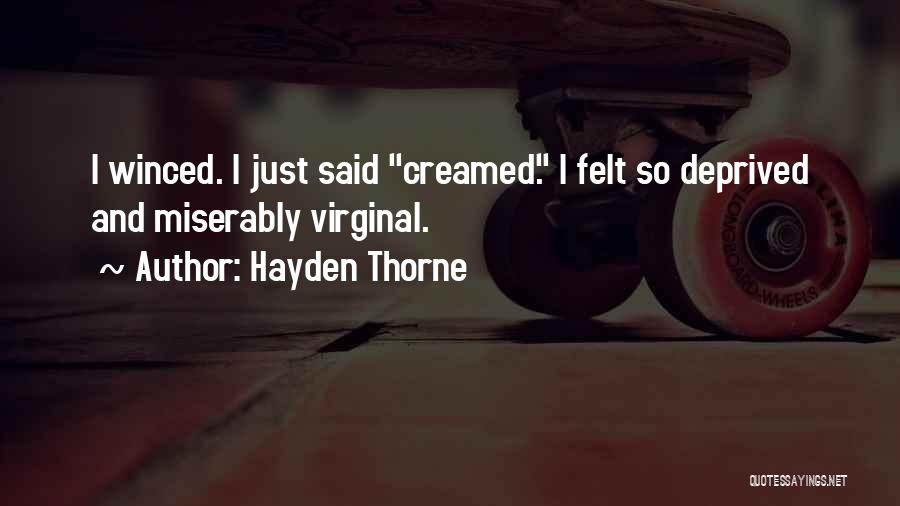 Hayden Thorne Quotes: I Winced. I Just Said Creamed. I Felt So Deprived And Miserably Virginal.