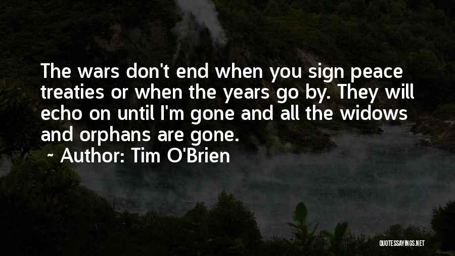 Tim O'Brien Quotes: The Wars Don't End When You Sign Peace Treaties Or When The Years Go By. They Will Echo On Until