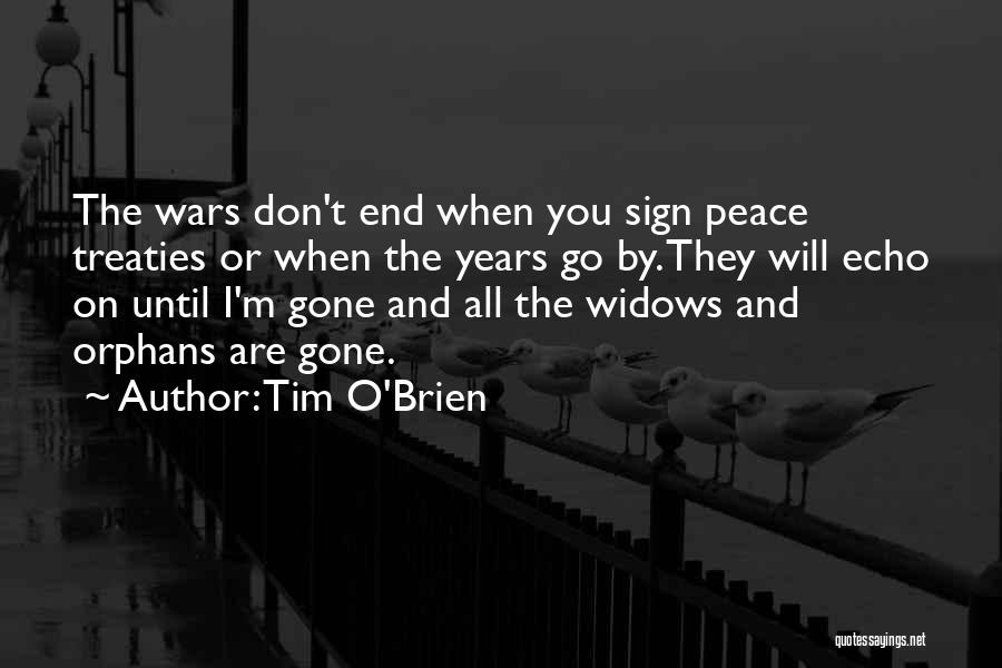 Tim O'Brien Quotes: The Wars Don't End When You Sign Peace Treaties Or When The Years Go By. They Will Echo On Until