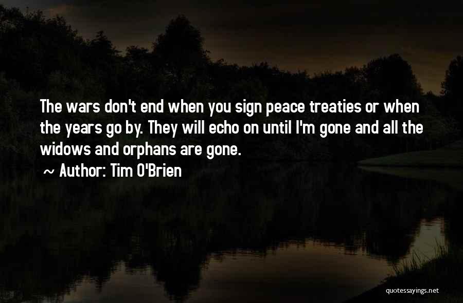 Tim O'Brien Quotes: The Wars Don't End When You Sign Peace Treaties Or When The Years Go By. They Will Echo On Until