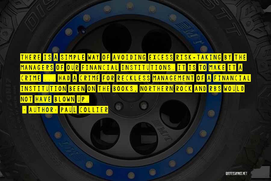 Paul Collier Quotes: There Is A Simple Way Of Avoiding Excess Risk-taking By The Managers Of Our Financial Institutions. It Is To Make