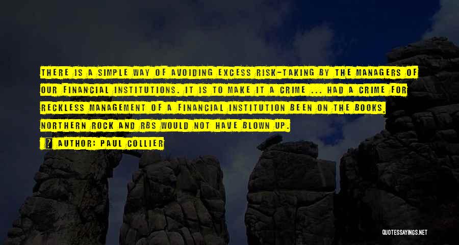 Paul Collier Quotes: There Is A Simple Way Of Avoiding Excess Risk-taking By The Managers Of Our Financial Institutions. It Is To Make