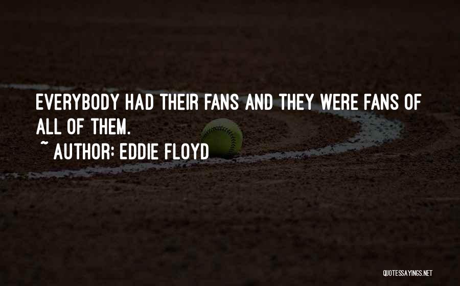 Eddie Floyd Quotes: Everybody Had Their Fans And They Were Fans Of All Of Them.