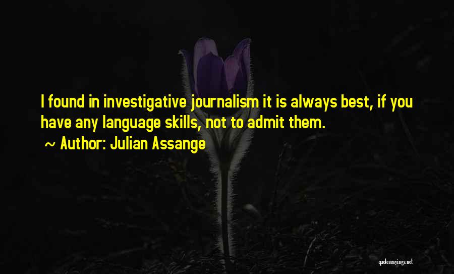 Julian Assange Quotes: I Found In Investigative Journalism It Is Always Best, If You Have Any Language Skills, Not To Admit Them.