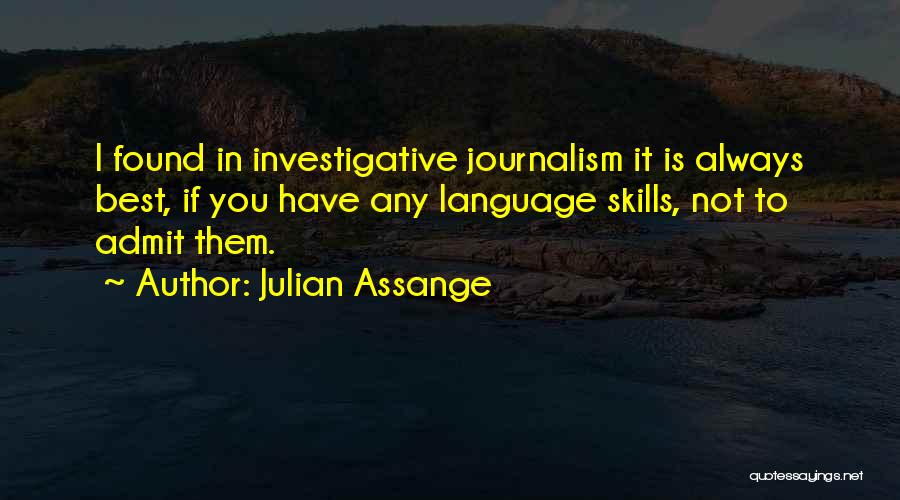 Julian Assange Quotes: I Found In Investigative Journalism It Is Always Best, If You Have Any Language Skills, Not To Admit Them.
