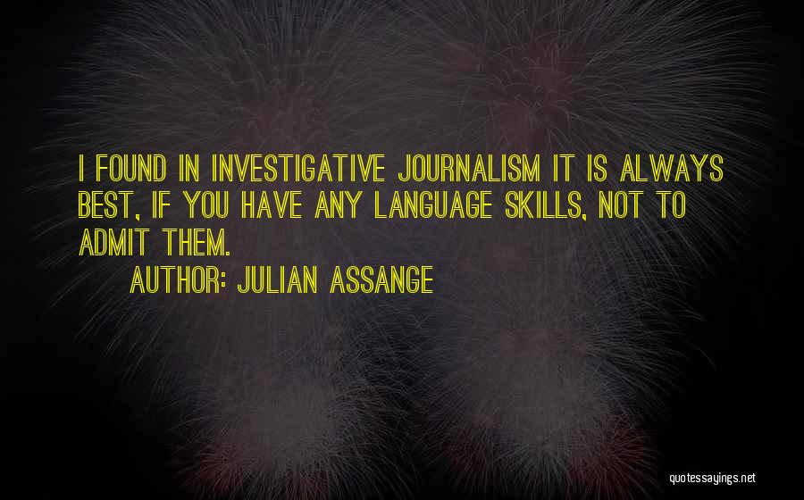 Julian Assange Quotes: I Found In Investigative Journalism It Is Always Best, If You Have Any Language Skills, Not To Admit Them.