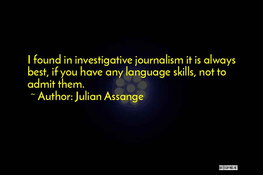 Julian Assange Quotes: I Found In Investigative Journalism It Is Always Best, If You Have Any Language Skills, Not To Admit Them.