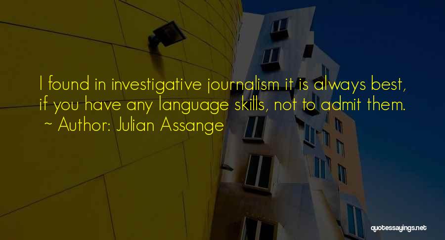 Julian Assange Quotes: I Found In Investigative Journalism It Is Always Best, If You Have Any Language Skills, Not To Admit Them.