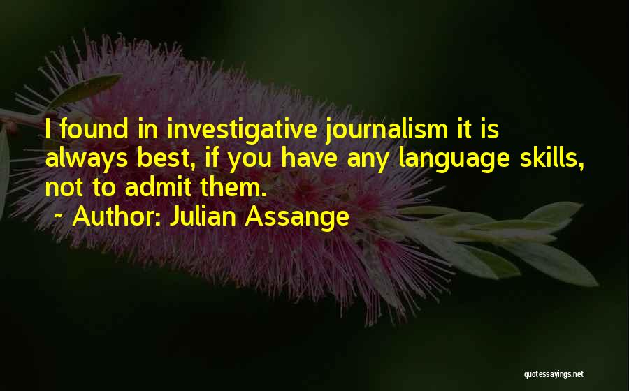 Julian Assange Quotes: I Found In Investigative Journalism It Is Always Best, If You Have Any Language Skills, Not To Admit Them.