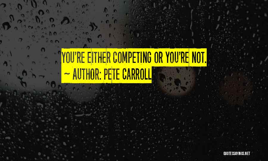 Pete Carroll Quotes: You're Either Competing Or You're Not.