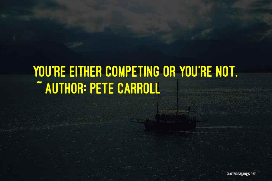 Pete Carroll Quotes: You're Either Competing Or You're Not.
