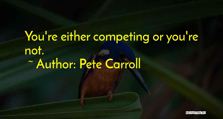 Pete Carroll Quotes: You're Either Competing Or You're Not.