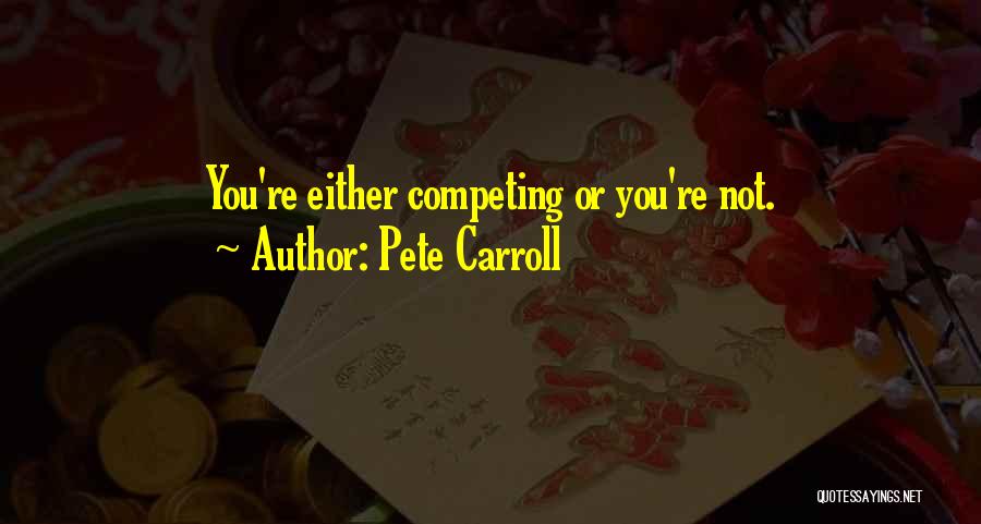 Pete Carroll Quotes: You're Either Competing Or You're Not.