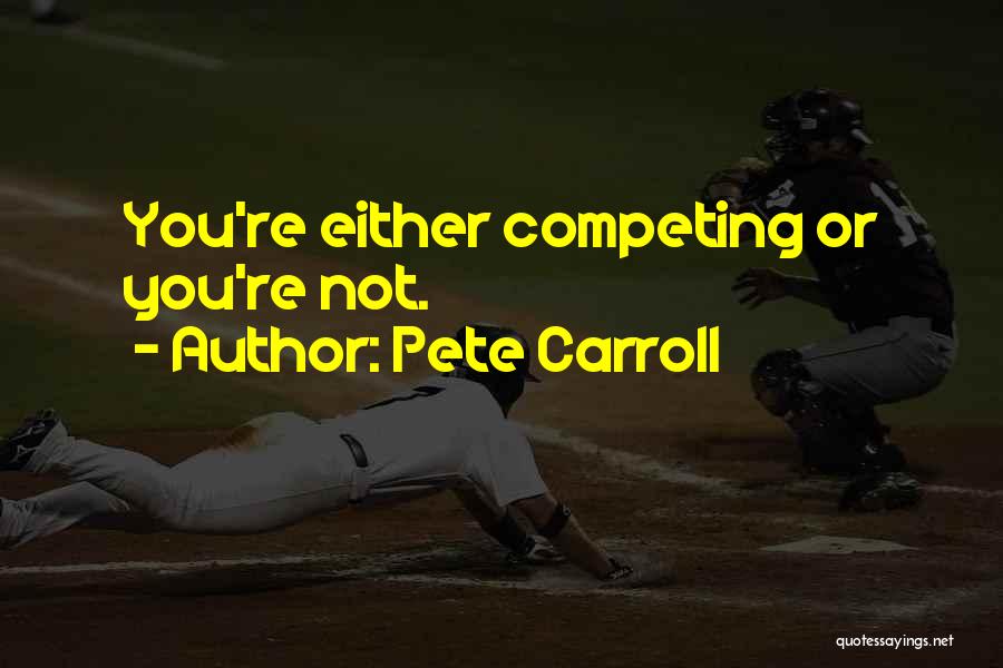 Pete Carroll Quotes: You're Either Competing Or You're Not.