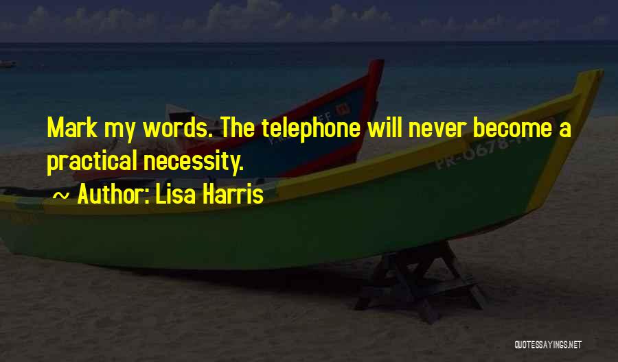 Lisa Harris Quotes: Mark My Words. The Telephone Will Never Become A Practical Necessity.