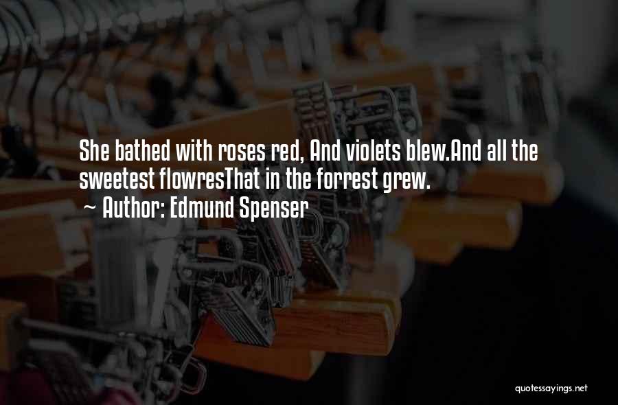 Edmund Spenser Quotes: She Bathed With Roses Red, And Violets Blew.and All The Sweetest Flowresthat In The Forrest Grew.