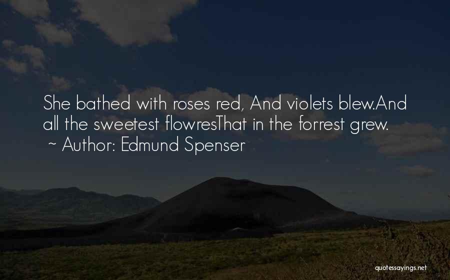 Edmund Spenser Quotes: She Bathed With Roses Red, And Violets Blew.and All The Sweetest Flowresthat In The Forrest Grew.