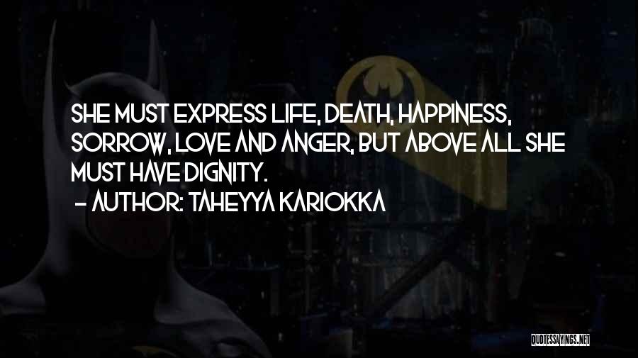 Taheyya Kariokka Quotes: She Must Express Life, Death, Happiness, Sorrow, Love And Anger, But Above All She Must Have Dignity.