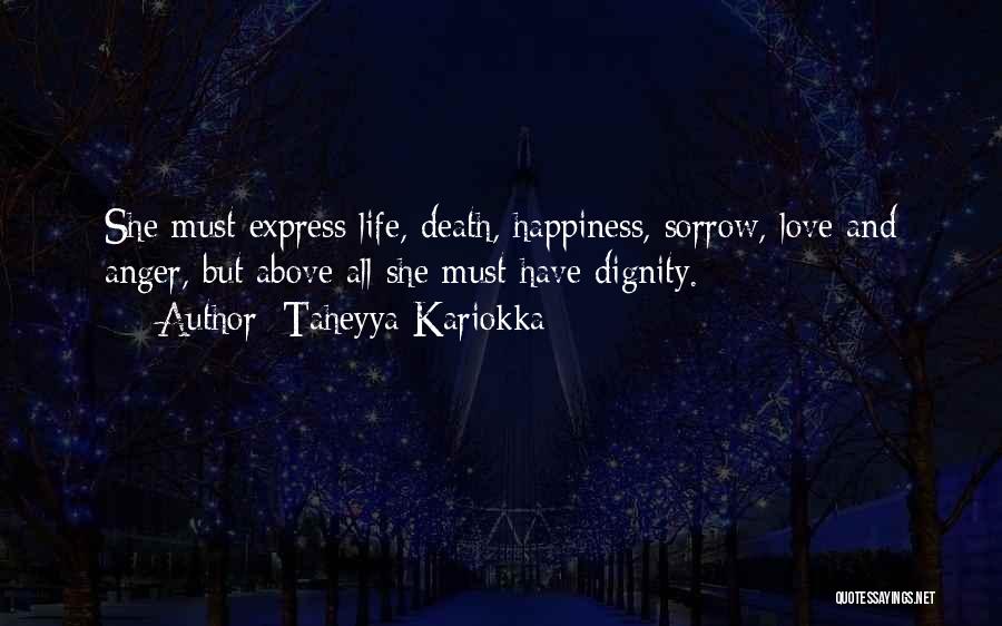 Taheyya Kariokka Quotes: She Must Express Life, Death, Happiness, Sorrow, Love And Anger, But Above All She Must Have Dignity.