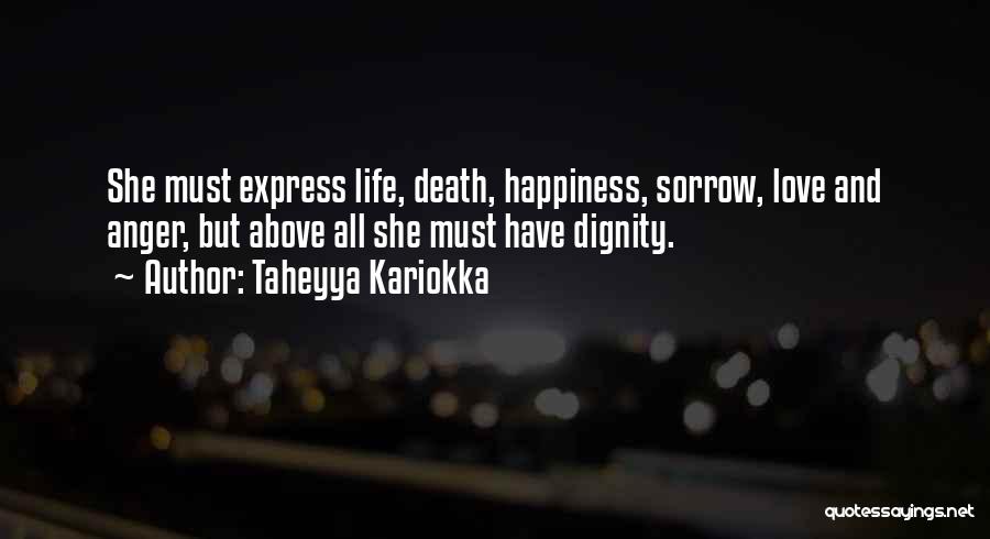 Taheyya Kariokka Quotes: She Must Express Life, Death, Happiness, Sorrow, Love And Anger, But Above All She Must Have Dignity.