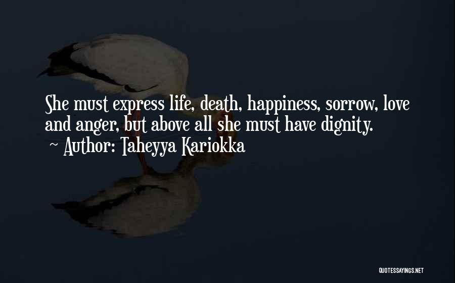 Taheyya Kariokka Quotes: She Must Express Life, Death, Happiness, Sorrow, Love And Anger, But Above All She Must Have Dignity.