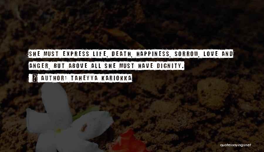 Taheyya Kariokka Quotes: She Must Express Life, Death, Happiness, Sorrow, Love And Anger, But Above All She Must Have Dignity.