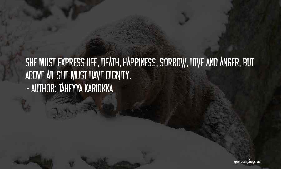 Taheyya Kariokka Quotes: She Must Express Life, Death, Happiness, Sorrow, Love And Anger, But Above All She Must Have Dignity.