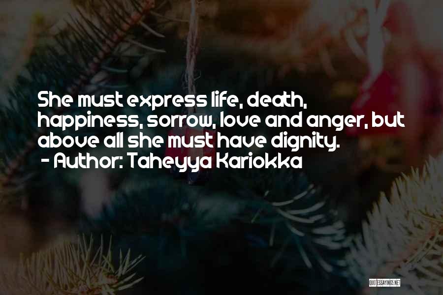 Taheyya Kariokka Quotes: She Must Express Life, Death, Happiness, Sorrow, Love And Anger, But Above All She Must Have Dignity.