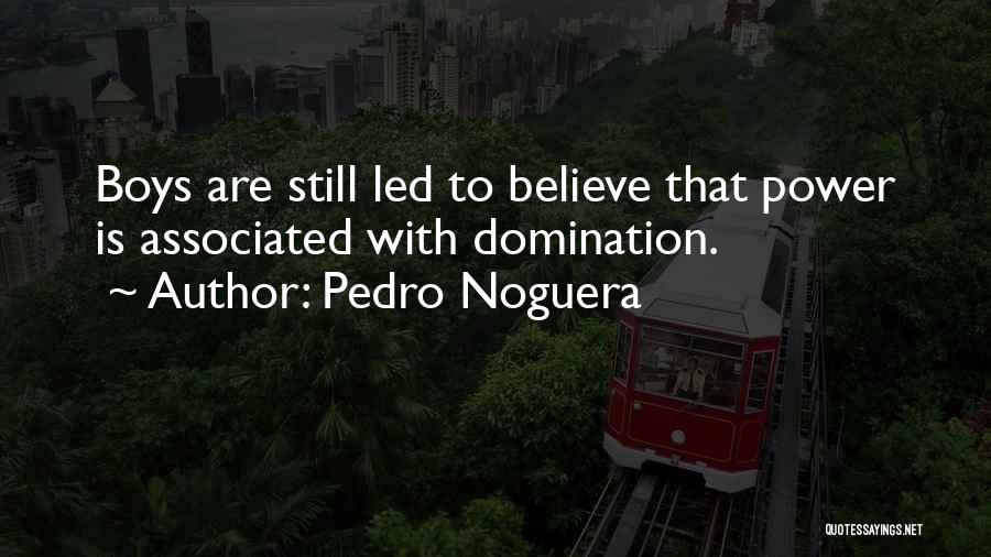 Pedro Noguera Quotes: Boys Are Still Led To Believe That Power Is Associated With Domination.