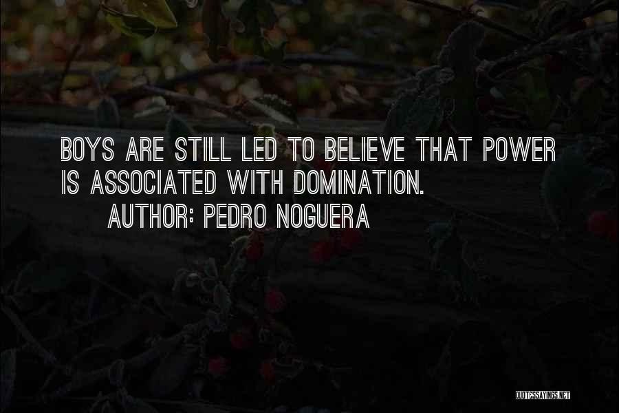 Pedro Noguera Quotes: Boys Are Still Led To Believe That Power Is Associated With Domination.