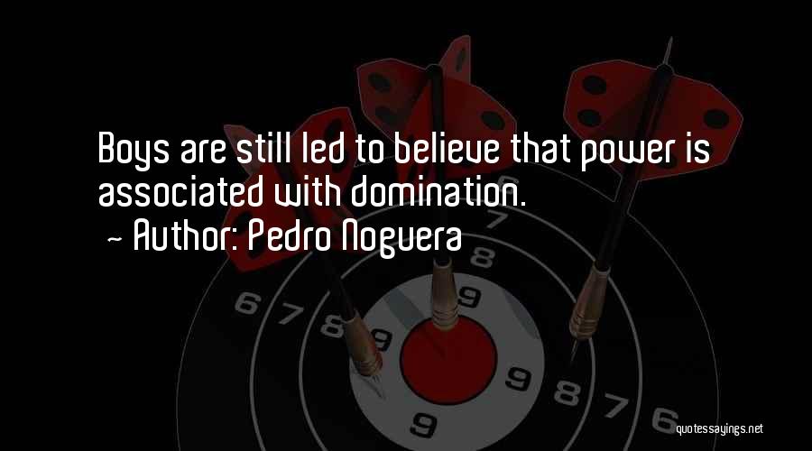 Pedro Noguera Quotes: Boys Are Still Led To Believe That Power Is Associated With Domination.