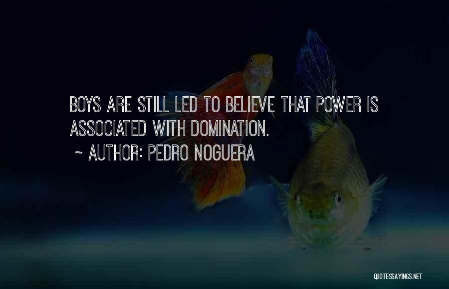Pedro Noguera Quotes: Boys Are Still Led To Believe That Power Is Associated With Domination.