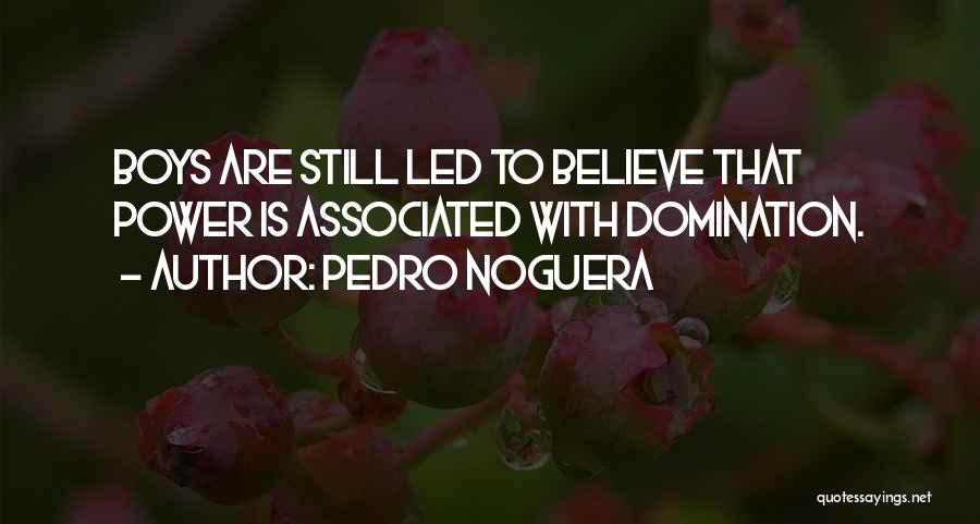 Pedro Noguera Quotes: Boys Are Still Led To Believe That Power Is Associated With Domination.