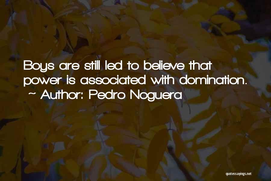 Pedro Noguera Quotes: Boys Are Still Led To Believe That Power Is Associated With Domination.