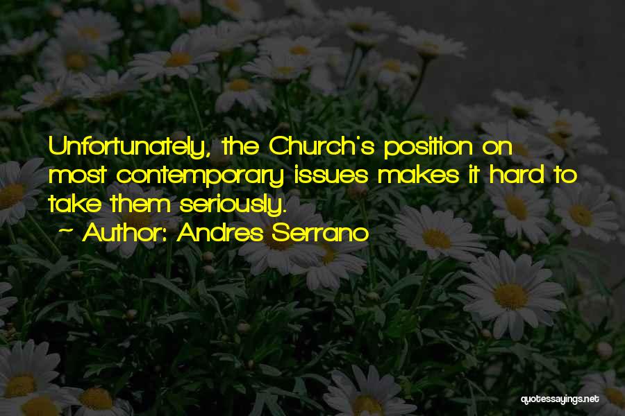 Andres Serrano Quotes: Unfortunately, The Church's Position On Most Contemporary Issues Makes It Hard To Take Them Seriously.