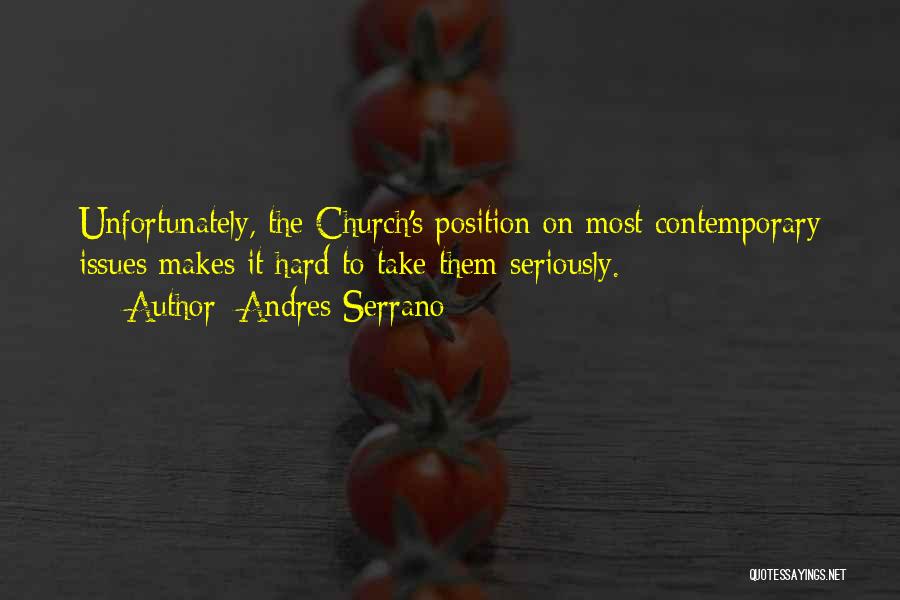 Andres Serrano Quotes: Unfortunately, The Church's Position On Most Contemporary Issues Makes It Hard To Take Them Seriously.
